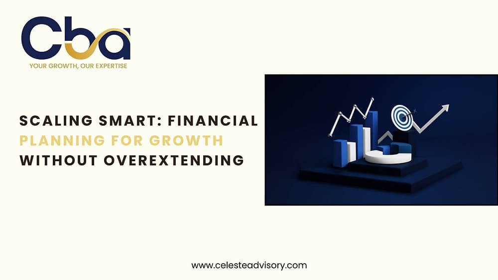 Scaling Smart: Financial Planning for Growth Without Overextending