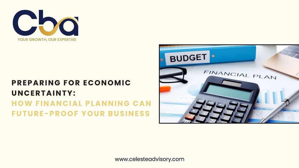 Preparing for Economic Uncertainty: How Financial Planning Can Future-Proof Your Business