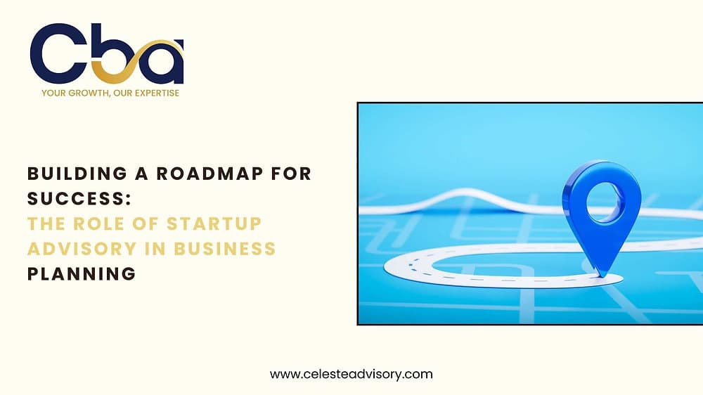 Building a Roadmap for Success: The Role of Startup Advisory in Business Planning